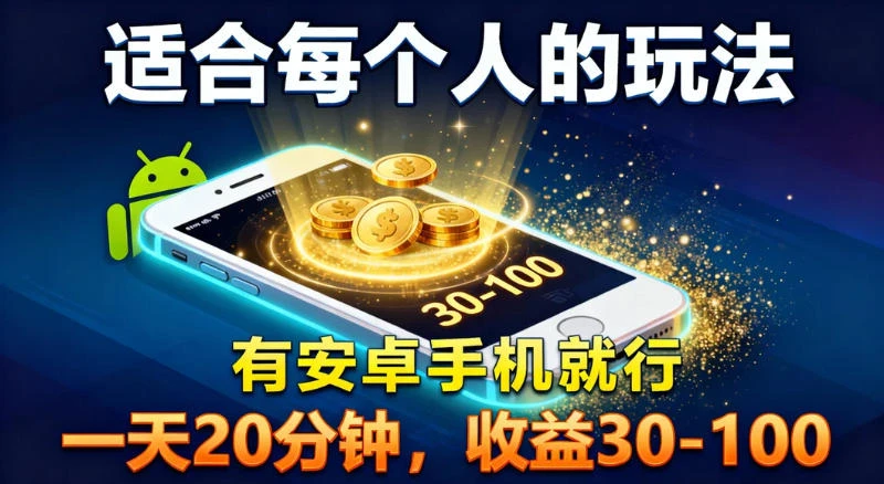 适合每个人的玩法，有安卓手机就行，一天 20 分钟，收益 30-100-云阁资源网