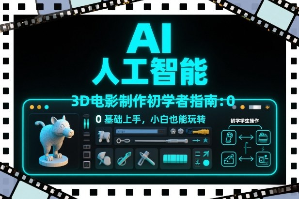 AI人工智能3D电影制作初学者指南:0基础上手,小白也能玩转-云阁资源网