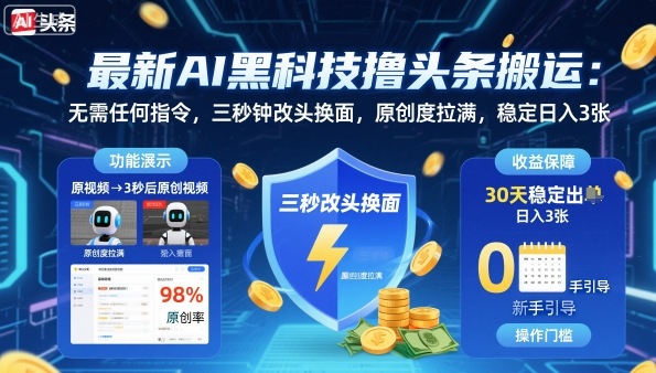 最新AI黑科技撸头条搬运，无需任何指令，三秒钟给你改头换面，原创度直接拉满，稳定日入3张【揭秘】-云阁资源网