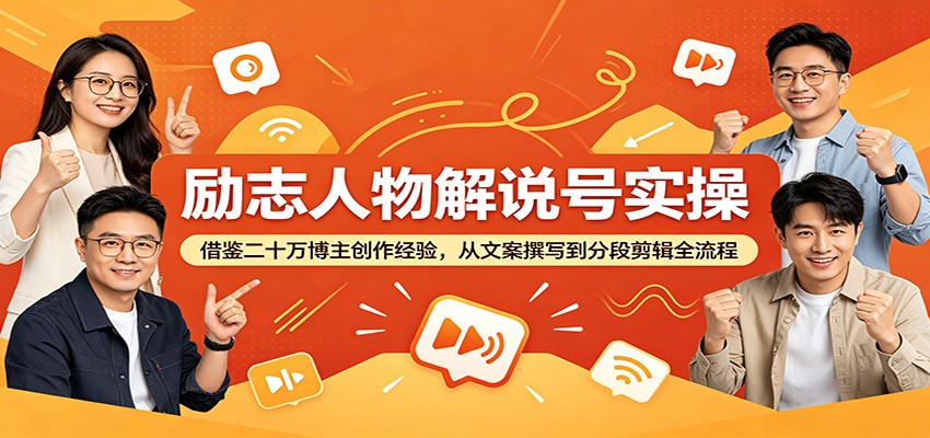 励志人物解说号实操：借鉴二十万博主创作经验，从文案撰写到分段剪辑全流程-云阁资源网