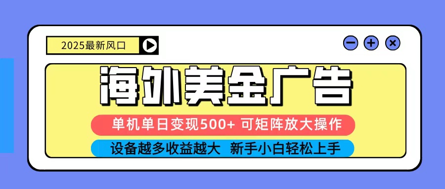 2025吃肉海外美金广告，单机单日变现500+，矩阵可无限放大，新手小白轻松上手-云阁资源网