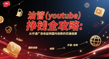 油管(youtube)挣钱全攻略：从开通广告收益到国内收款的实操指南(更新)-云阁资源网