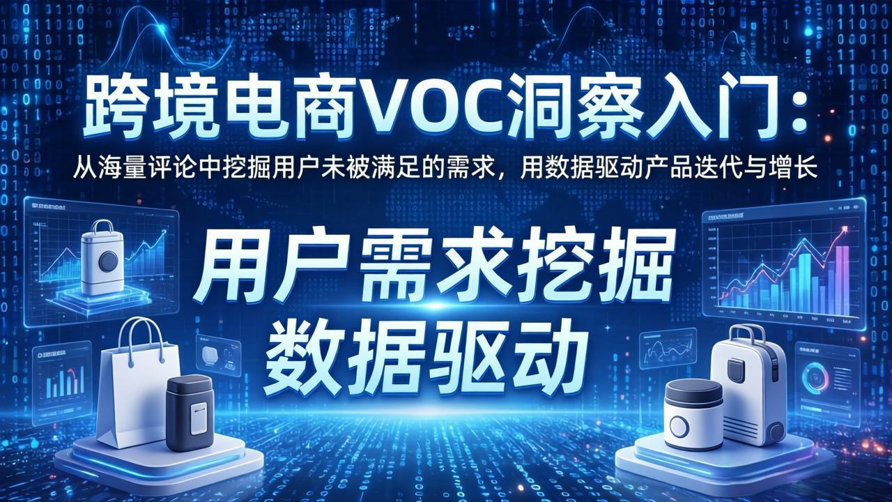 跨境电商VOC洞察入门：从海量评论中挖掘用户未被满足的需求，用数据驱动产品迭代与增长-云阁资源网