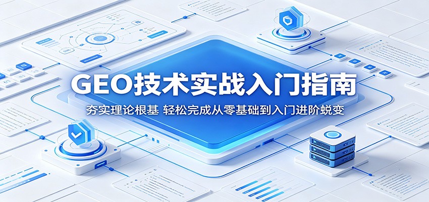 GEO技术实战入门指南：夯实理论根基，轻松完成从零基础到入门进阶蜕变-云阁资源网