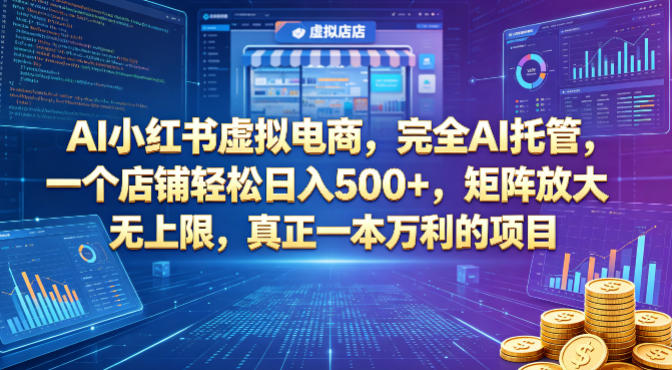 AI小红书虚拟电商，完全AI托管，一个店铺轻松日入500+，矩阵放大无上限，真正一本万利的项目【揭秘】-云阁资源网