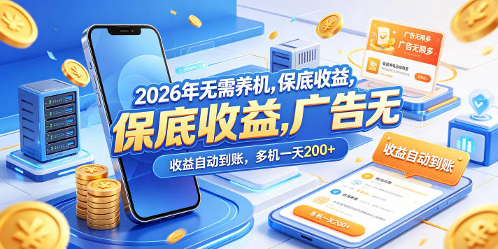 2026年无需养机，保底收益，广告无限多，收益自动到账，多机一天200+【揭秘】-云阁资源网