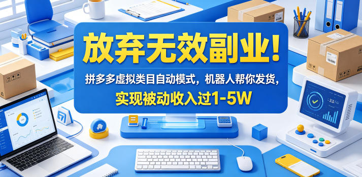 放弃无效副业!拼多多虚拟类目自动模式,机器人帮你发货,实现被动收入过1-5W【揭秘】-云阁资源网