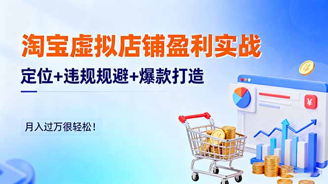 淘宝虚拟店铺盈利实战:定位+违规规避+爆款打造,月入过万很轻松!-云阁资源网