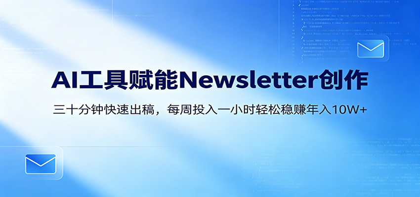 AI赋能Newsletter变现课:30分钟出内容,每周1小时年入10W+-云阁资源网