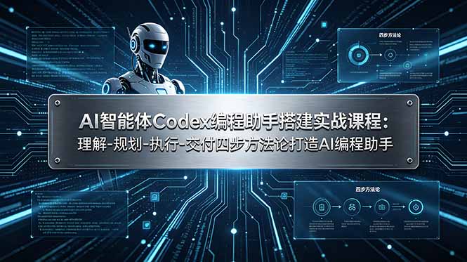 AI智能体Codex编程助手搭建实战课程：理解-规划-执行-交付四步方法论打造AI编程助手-云阁资源网