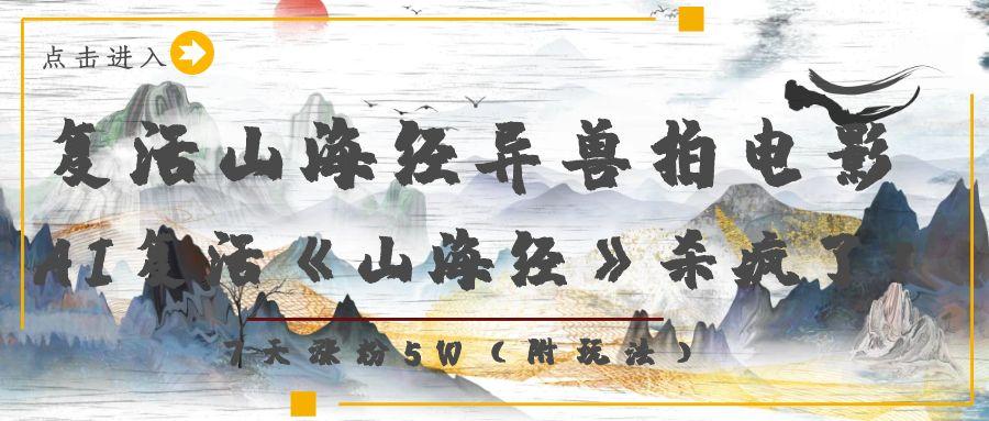 复活山海经异兽拍电影，AI复活《山海经》杀疯了！，7天涨粉5W-云阁资源网