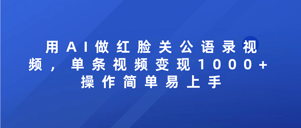用AI做红脸关公语录视频，单条视频变现1000+ 操作简单易上手-云阁资源网
