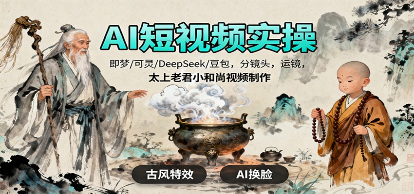 AI短视频实操,即梦/可灵/DeepSeek/豆包,分镜头,运镜,太上老君小和尚视频制作-云阁资源网