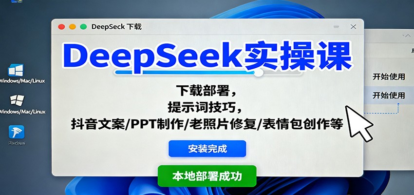 DeepSeek实操课：下载部署，提示词技巧，抖音文案/PPT制作/老照片修复/表情包创作等-云阁资源网