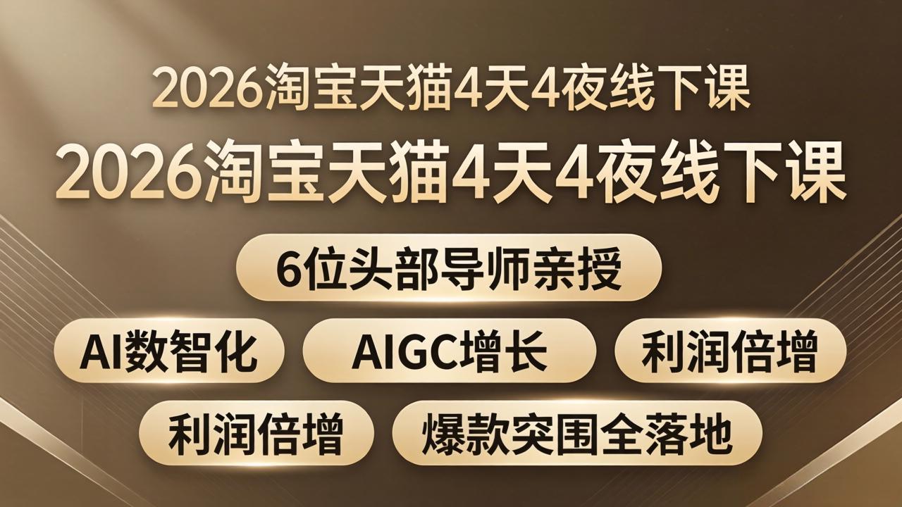 2026淘宝天猫4天4夜线下课：6位头部导师亲授，AI数智化+AIGC增长+利润倍增+爆款突围全落地-云阁资源网