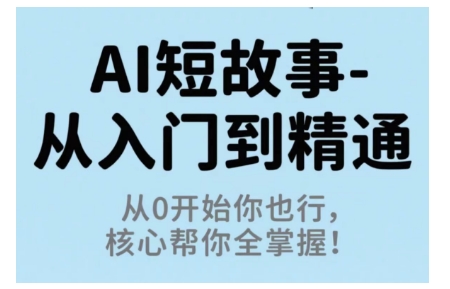 AI短故事从入门到精通，从0开始你也行，核心帮你全掌握-云阁资源网