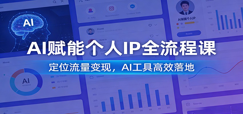AI赋能个人IP全流程课：定位流量变现，AI工具高效落地-云阁资源网
