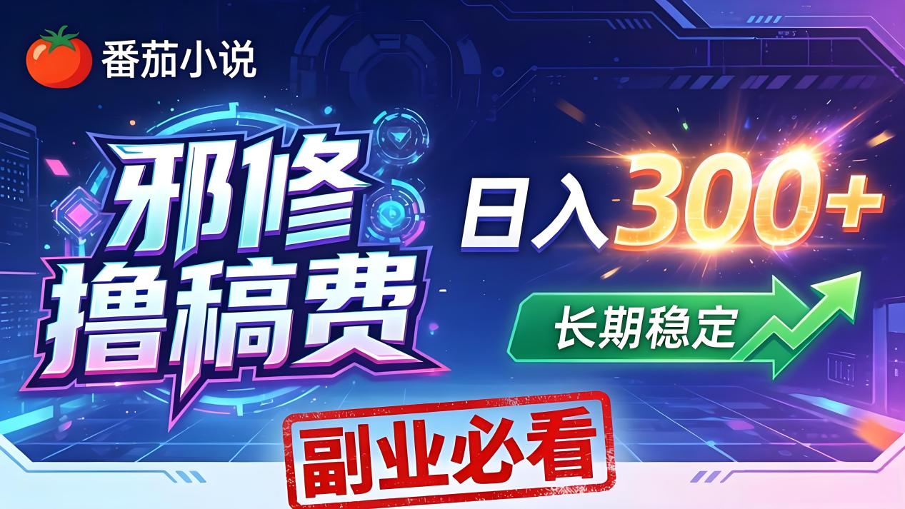 番茄邪修撸稿费，日入300+，每天 20 分钟！0 门槛躺赚，小白副业首选！-云阁资源网