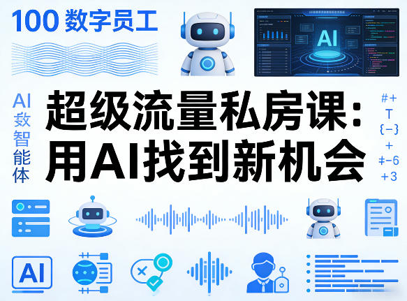 你的AI数字员工100个智能体，超级流量私房课，用AI找到新机会-云阁资源网