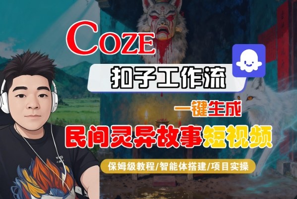 Coze扣子智能体工作流一键生成“民间灵异故事“短视频，全流程保姆级教学-云阁资源网