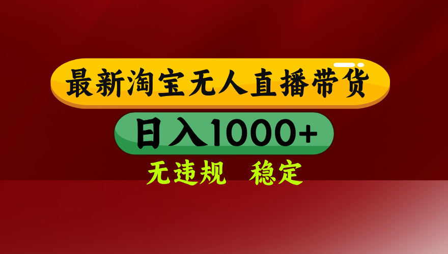 淘宝无人直播带货【最新】，日入1000+，无违规无封号，操作简单，长期…-云阁资源网