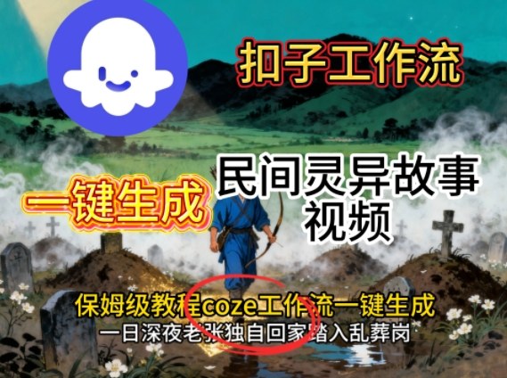 Coze扣子工作流一键生成民间灵异故事视频，保姆级教程搭建教学-云阁资源网