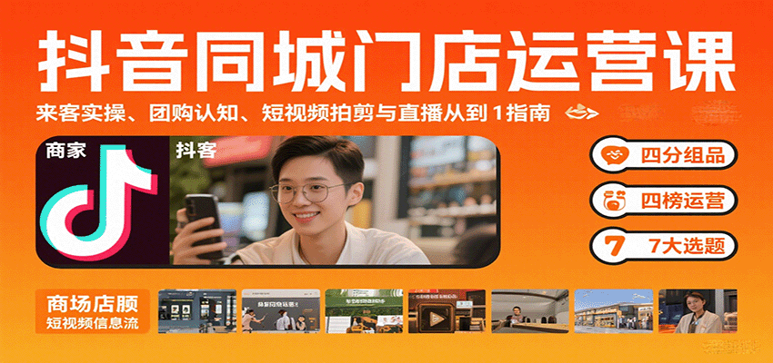 抖音同城门店运营课：来客实操、团购认知、短视频拍剪与直播从0到1指南-云阁资源网