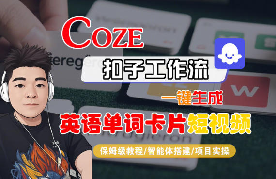Coze扣子智能体工作流一键生成“英语单词卡片“短视频，全流程保姆级教学-云阁资源网
