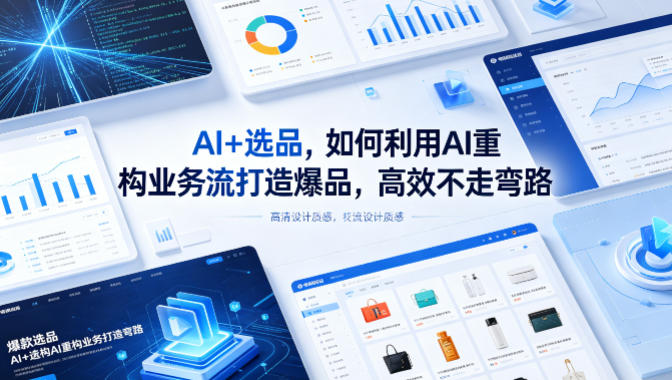 AI+选品，如何利用AI重构业务流打造爆品，高效不走弯路-云阁资源网