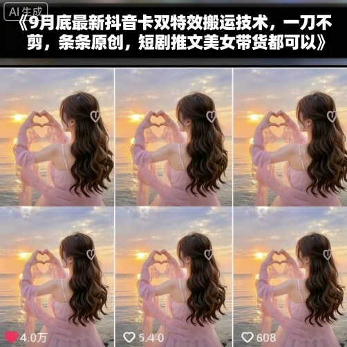 9月底最新抖音卡双特效搬运技术，一刀不剪，条条原创，短剧推文美女带货都可以-云阁资源网
