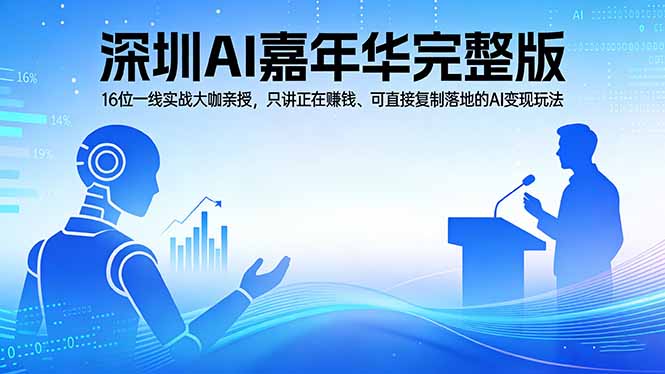 2026深圳AI嘉年华完整版：16位一线实战大咖亲授，只讲正在赚钱、可直接复制落地的AI变现玩法-云阁资源网