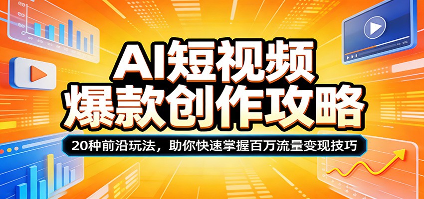 AI短视频爆款创作攻略：20种前沿玩法，助你快速掌握百万流量变现技巧-云阁资源网