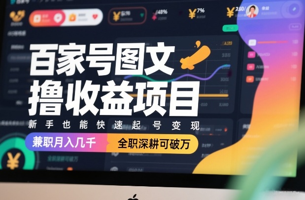 百家号图文撸收益项目,新手也能快速起号变现,兼职月入几千,全职深耕可破万-云阁资源网