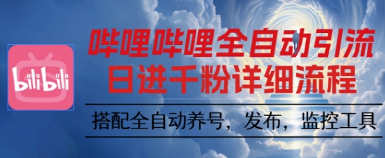 哔哩哔哩全自动引流，一个视频裂变100个矩阵玩法，搭配全自动养号，发布，监控工具【揭秘】-云阁资源网
