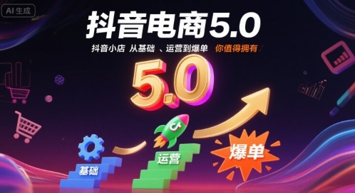 抖音电商5.0，抖音小店从基础、运营到爆单，你值得拥有(更新9月)-云阁资源网