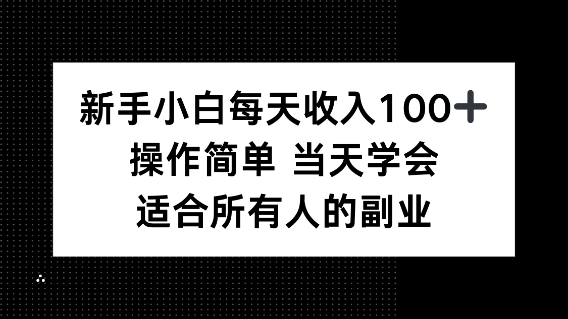 新手小白每天收入100+，操作简单 当天学会 ，适合所有人的副业-云阁资源网