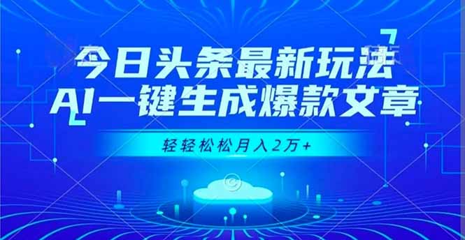今日头条最新玩法，AI一键生成爆款文章，轻轻松松月入2万+-云阁资源网