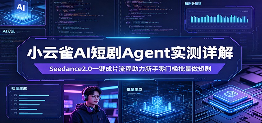 小云雀AI短剧Agent实测详解：Seedance2.0一键成片流程助力新手零门槛批量做短剧-云阁资源网