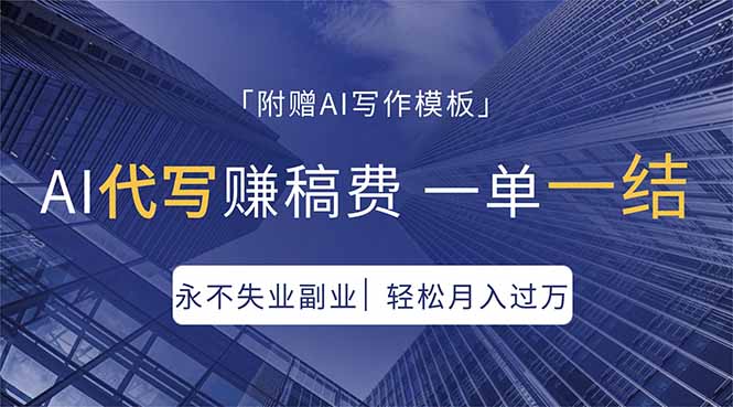 AI代写赚稿费，一单一结，永不失业副业，轻松月入过万【附AI写作模板】-云阁资源网