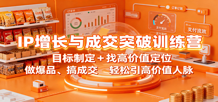 IP增长与成交突破训练营：目标制定+找高价值定位，做爆品、搞成交，轻松引高价值人脉-云阁资源网