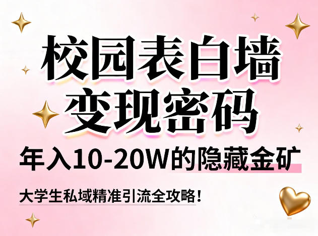 校园表白墙变现密码，年入10-20W的隐藏金矿，大学生私域精准引流全攻略！-云阁资源网