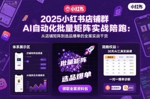 2025小红书店铺群AI自动化批量矩阵实战陪跑，从店铺矩阵到选品爆单的全案实战干货-云阁资源网
