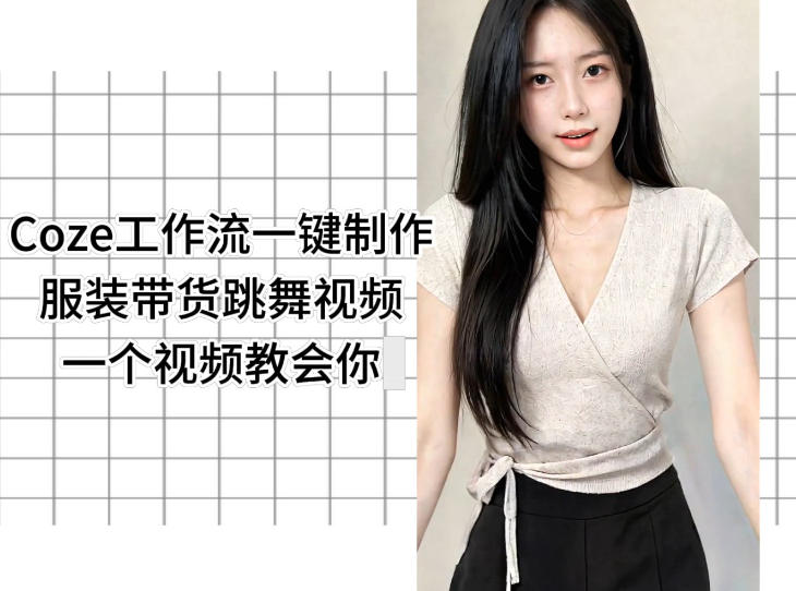 Coze工作流一键制作服装带货跳舞视频一个视频教会你,全程无需手动剪辑-云阁资源网