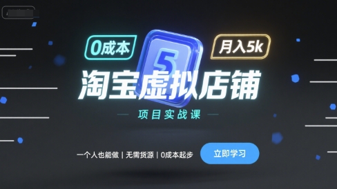 淘宝虚拟店铺项目实战课，一个人也能做，无需货源、0成本起步，月入5k-云阁资源网