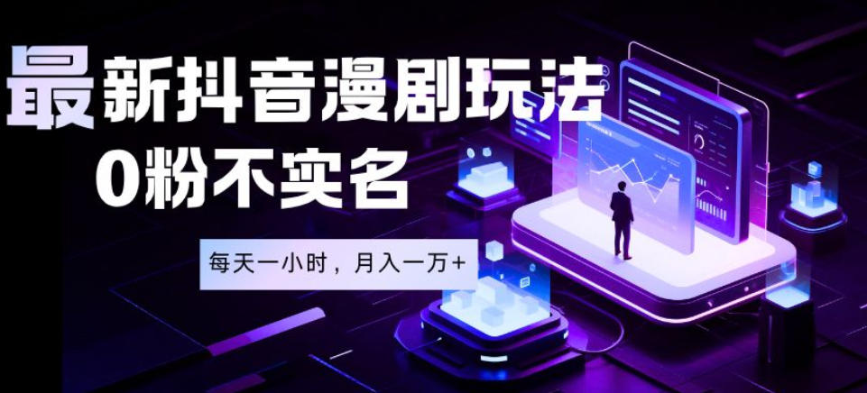 最新蓝海风口项目，抖音漫剧，0粉不实名每天一小时，月入1W+【揭秘】-云阁资源网