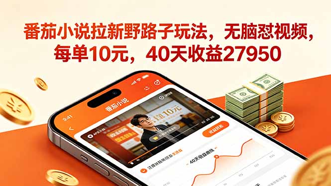 番茄小说拉新野路子玩法，无脑怼视频，每单10元，40天收益27950-云阁资源网