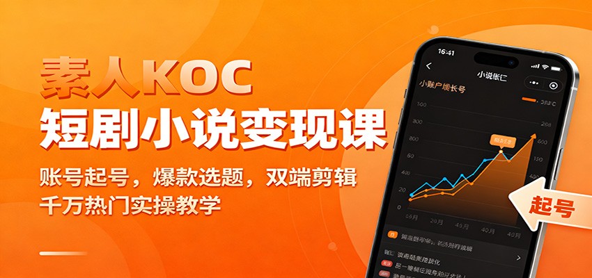 素人KOC短剧小说变现课:账号起号,爆款选题,双端剪辑,千万热门实操教学-云阁资源网