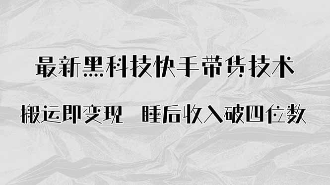搬运即变现！最新黑科技快手带货Ai搬运技术，睡后收入破四位数-云阁资源网