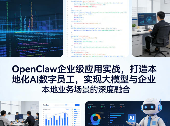 OpenClaw企业级应用实战，打造本地化AI数字员工，实现大模型与企业本地业务场景的深度融合-云阁资源网