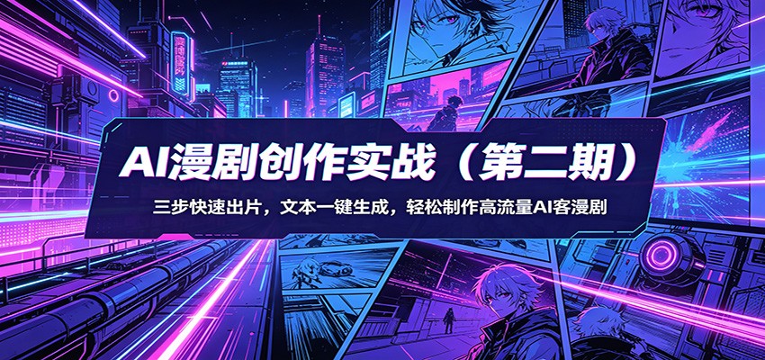 AI漫剧创作实战(第二期)：三步快速出片，文本一键生成，轻松制作高流量AI客漫剧-云阁资源网